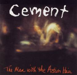 Cement : The Man with the Action Hair